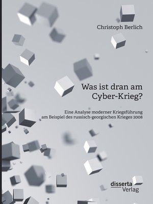 cover image of Was ist dran am Cyber-Krieg? Eine Analyse moderner Kriegsführung am Beispiel des russisch-georgischen Krieges 2008